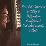 Read more about the article How did I become a Fertility and Postpartum Practitioner? And what exactly is that?